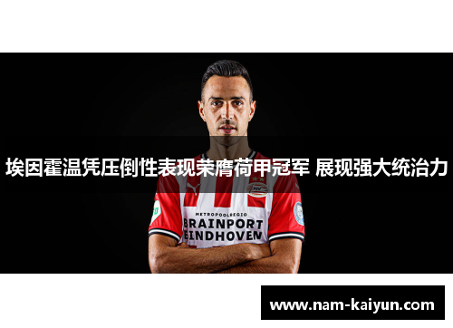 埃因霍温凭压倒性表现荣膺荷甲冠军 展现强大统治力 埃因霍温凭压倒性表现荣膺荷甲冠军 展现强大统治力