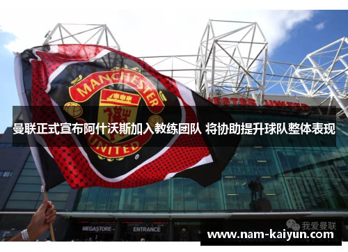 曼联正式宣布阿什沃斯加入教练团队 将协助提升球队整体表现 曼联正式宣布阿什沃斯加入教练团队 将协助提升球队整体表现