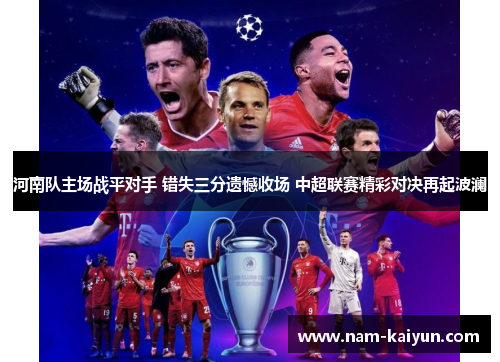 河南队主场战平对手 错失三分遗憾收场 中超联赛精彩对决再起波澜