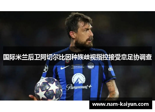 国际米兰后卫阿切尔比因种族歧视指控接受意足协调查