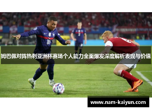 姆巴佩对阵热刺亚洲杯赛场个人能力全面爆发深度解析表现与价值