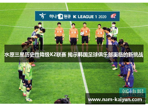 水原三星历史性降级K2联赛 揭示韩国足球俱乐部面临的新挑战
