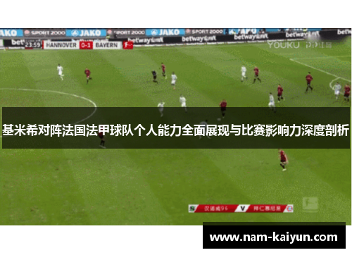 基米希对阵法国法甲球队个人能力全面展现与比赛影响力深度剖析