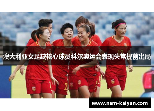 澳大利亚女足缺核心球员科尔奥运会表现失常提前出局